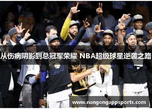 从伤病阴影到总冠军荣耀 NBA超级球星逆袭之路