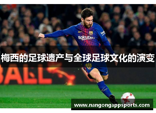 梅西的足球遗产与全球足球文化的演变