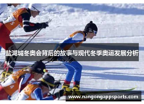盐湖城冬奥会背后的故事与现代冬季奥运发展分析